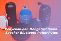 Penyebab dan Mengatasi Suara Speaker Bluetooth Putus-Putus